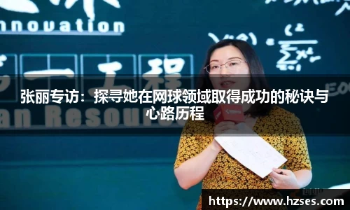 张丽专访：探寻她在网球领域取得成功的秘诀与心路历程
